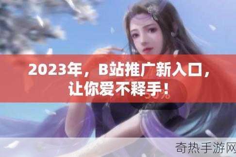 b站入口2023[2023年B站新入口探索与使用指南]